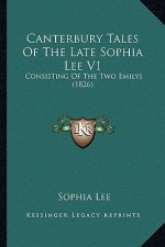 Canterbury Tales Of The Late Sophia Lee V1: Consisting Of The Two Emilys (1826)