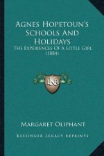 Agnes Hopetoun's Schools And Holidays: The Experiences Of A Little Girl (1884)