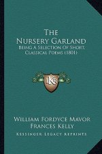 The Nursery Garland: Being A Selection Of Short, Classical Poems (1801)