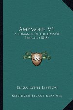 Amymone V1: A Romance Of The Days Of Pericles (1848)