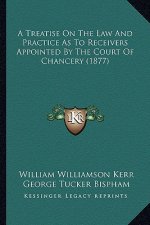 A Treatise On The Law And Practice As To Receivers Appointed By The Court Of Chancery (1877)