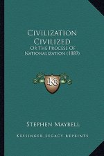 Civilization Civilized: Or The Process Of Nationalization (1889)