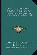 Defensio Praecipuorum Fidei Catholicae Capitum, Contra Scriptum Quoddam Quatuor Charantonii In Agro Parisiensi Ministrorum Ad Regem Datum (1623)