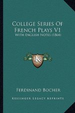 College Series Of French Plays V1: With English Notes (1864)
