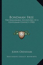 Bondman Free: The Remarkable Adventures Of A Gentleman Convict (1902)