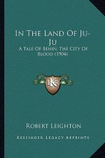 In The Land Of Ju-Ju: A Tale Of Benin, The City Of Blood (1904)