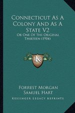 Connecticut As A Colony And As A State V2: Or One Of The Original Thirteen (1904)