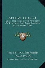 Altrive Tales V1: Collected Among The Peasantry Of Scotland, And From Foreign Adventurers (1832)
