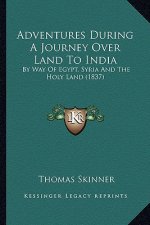 Adventures During A Journey Over Land To India: By Way Of Egypt, Syria And The Holy Land (1837)