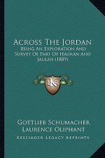 Across The Jordan: Being An Exploration And Survey Of Part Of Hauran And Jaulan (1889)