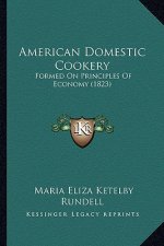American Domestic Cookery: Formed On Principles Of Economy (1823)