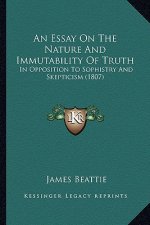 An Essay On The Nature And Immutability Of Truth: In Opposition To Sophistry And Skepticism (1807)
