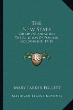 The New State: Group Organization, The Solution Of Popular Government (1918)