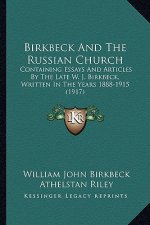 Birkbeck And The Russian Church: Containing Essays And Articles By The Late W. J. Birkbeck, Written In The Years 1888-1915 (1917)