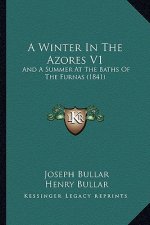 A Winter In The Azores V1: And A Summer At The Baths Of The Furnas (1841)