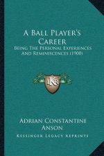 A Ball Player's Career: Being The Personal Experiences And Reminiscences (1900)