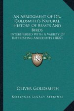 An Abridgment Of Dr. Goldsmith's Natural History Of Beasts And Birds: Interspersed With A Variety Of Interesting Anecdotes (1807)