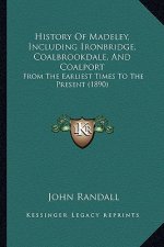 History Of Madeley, Including Ironbridge, Coalbrookdale, And Coalport: From The Earliest Times To The Present (1890)