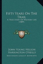 Fifty Years On The Trail: A True Story Of Western Life (1889)