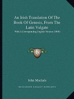 An Irish Translation Of The Book Of Genesis, From The Latin Vulgate: With A Corresponding English Version (1868)