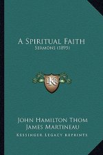 A Spiritual Faith: Sermons (1895)