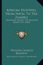 African Hunting, From Natal To The Zambesi: Including Ngami, The Kalahari Desert, Etc. (1863)