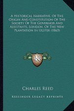 A Historical Narrative, Of The Origin And Constitution Of The Society Of The Governor And Assistants, London, Of The New Plantation In Ulster (1865)