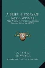 A Brief History Of Jacob Wismer: And A Complete Genealogical Family Register (1893)