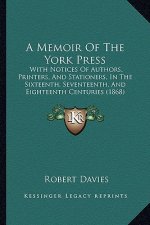 A Memoir Of The York Press: With Notices Of Authors, Printers, And Stationers, In The Sixteenth, Seventeenth, And Eighteenth Centuries (1868)