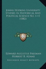 Johns Hopkins University Studies In Historical And Political Science No. 1-11 (1882)