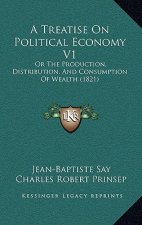 A Treatise On Political Economy V1: Or The Production, Distribution, And Consumption Of Wealth (1821)