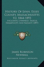 History Of Lynn, Essex County, Massachusetts V2, 1864-1893: Including Lynnfield, Saugus, Swampscott, And Nahant (1897)
