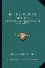 In The Hour Of Silence: A Book Of Daily Meditations For A Year (1899)