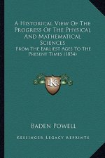 A Historical View Of The Progress Of The Physical And Mathematical Sciences: From The Earliest Ages To The Present Times (1834)