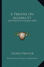 A Treatise On Algebra V1: Arithmetical Algebra (1842)