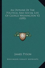 An Outline Of The Political And Social Life Of George Washington V2 (1895)