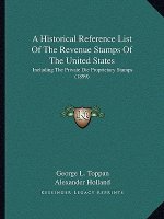 A Historical Reference List Of The Revenue Stamps Of The United States: Including The Private Die Proprietary Stamps (1899)
