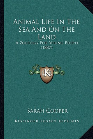 Animal Life In The Sea And On The Land: A Zoology For Young People (1887)