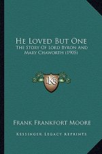 He Loved But One: The Story Of Lord Byron And Mary Chaworth (1905)