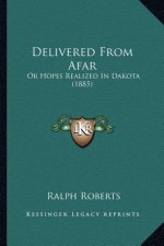 Delivered From Afar: Or Hopes Realized In Dakota (1885)