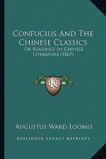 Confucius And The Chinese Classics: Or Readings In Chinese Literature (1867)