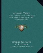 Across Tibet: Being A Translation Of De Paris Au Tonking A Travers Le Tibet Inconnu (1892)