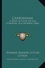 Caxtoniana: A Series Of Essays On Life, Literature, And Manners (1864)