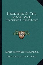 Incidents Of The Maori War: New Zealand, In 1860-1861 (1863)