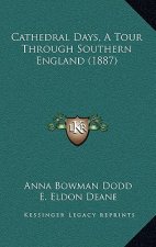 Cathedral Days, A Tour Through Southern England (1887)