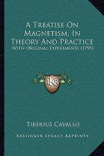 A Treatise On Magnetism, In Theory And Practice: With Original Experiments (1795)