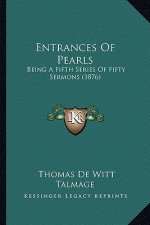 Entrances Of Pearls: Being A Fifth Series Of Fifty Sermons (1876)
