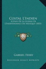Costal L'Indien: Scenes De La Guerre De L'Independance Du Mexique (1855)