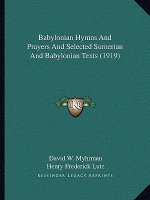 Babylonian Hymns And Prayers And Selected Sumerian And Babylonian Texts (1919)