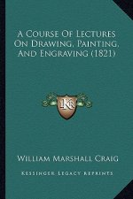 A Course Of Lectures On Drawing, Painting, And Engraving (1821)